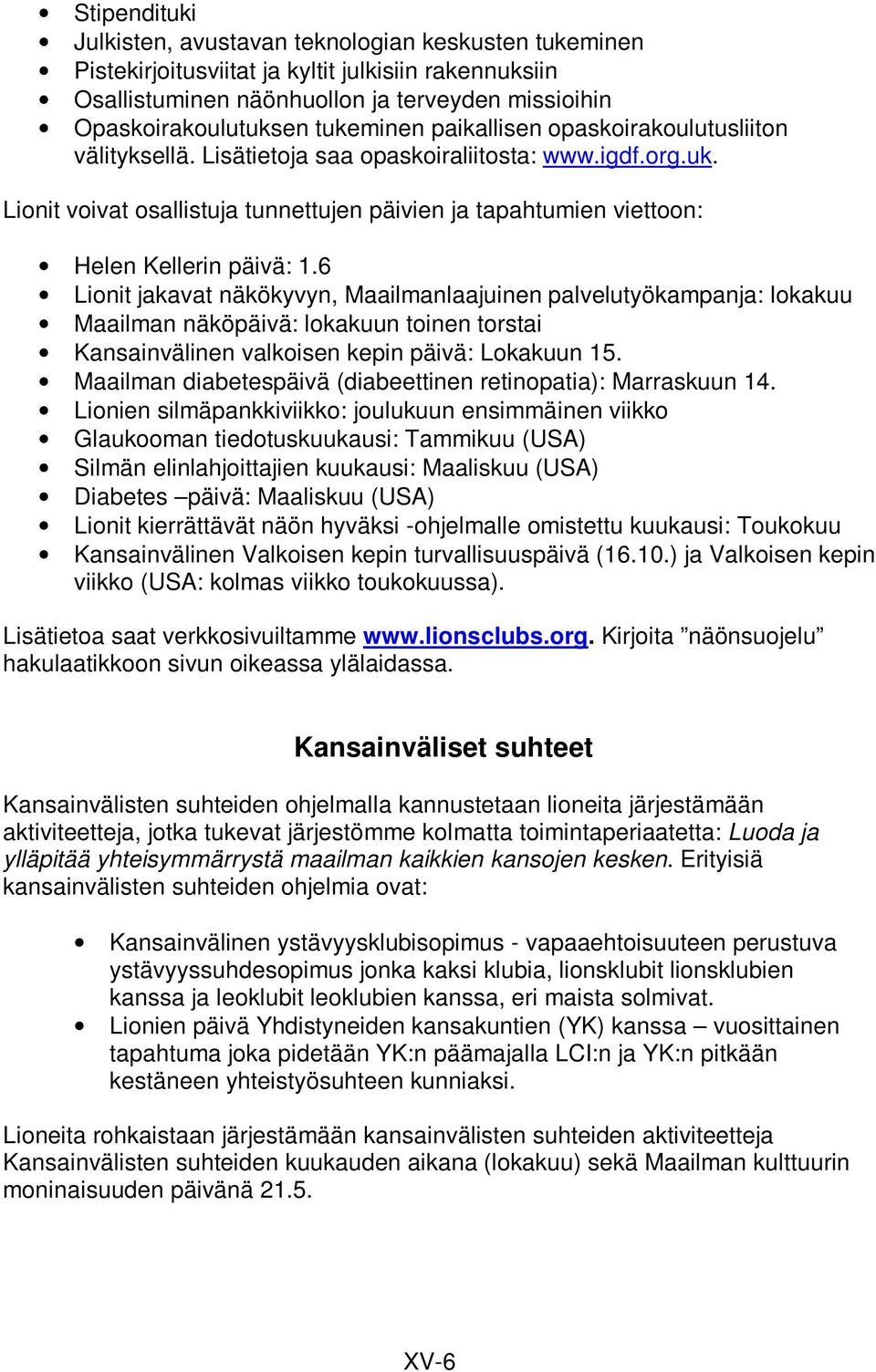 6 Lionit jakavat näkökyvyn, Maailmanlaajuinen palvelutyökampanja: lokakuu Maailman näköpäivä: lokakuun toinen torstai Kansainvälinen valkoisen kepin päivä: Lokakuun 15.