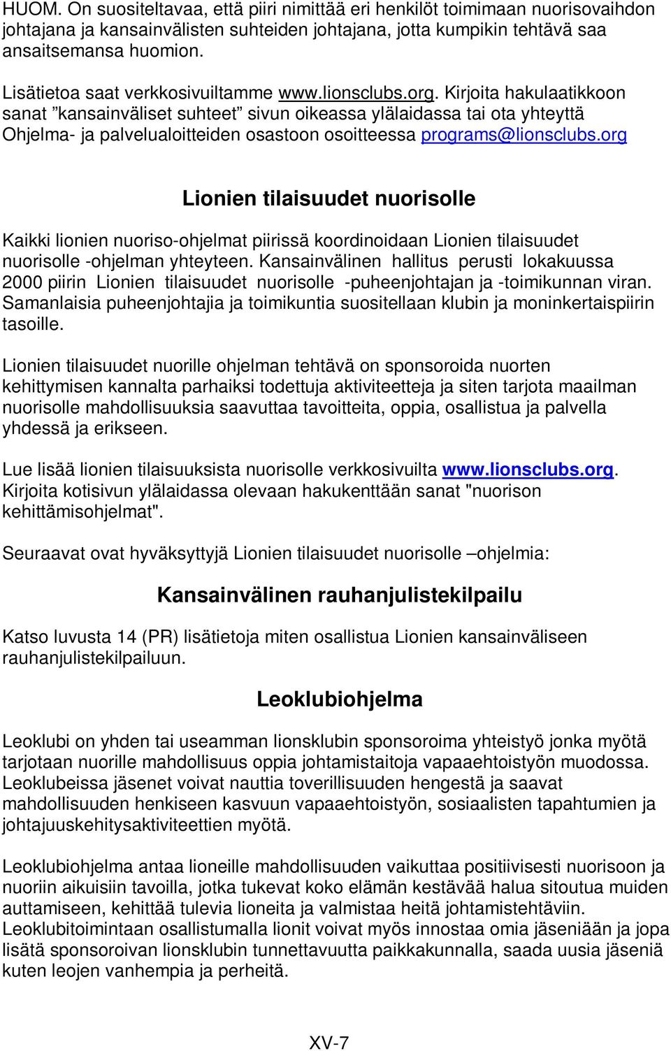 Kirjoita hakulaatikkoon sanat kansainväliset suhteet sivun oikeassa ylälaidassa tai ota yhteyttä Ohjelma- ja palvelualoitteiden osastoon osoitteessa programs@lionsclubs.