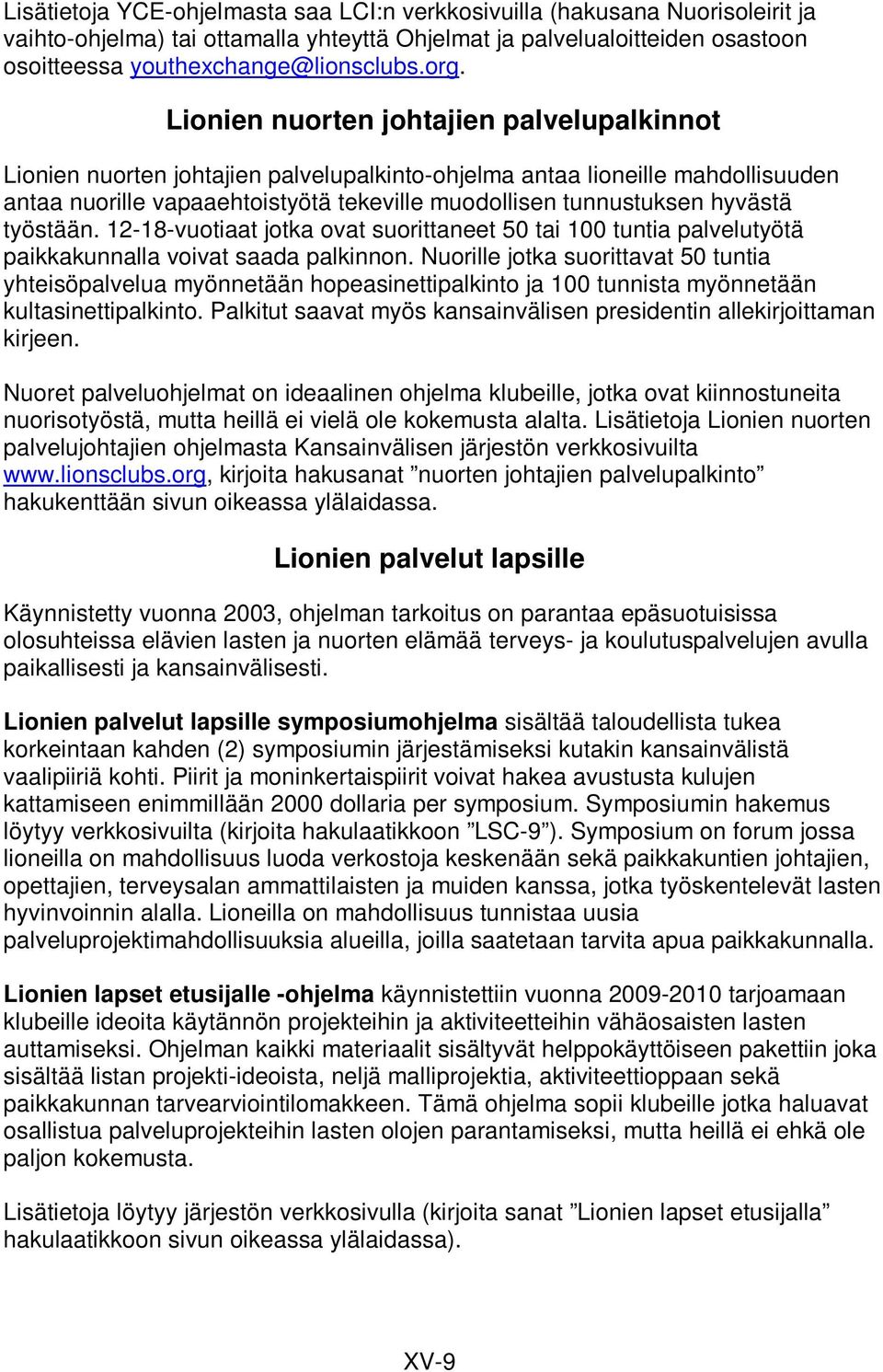 työstään. 12-18-vuotiaat jotka ovat suorittaneet 50 tai 100 tuntia palvelutyötä paikkakunnalla voivat saada palkinnon.