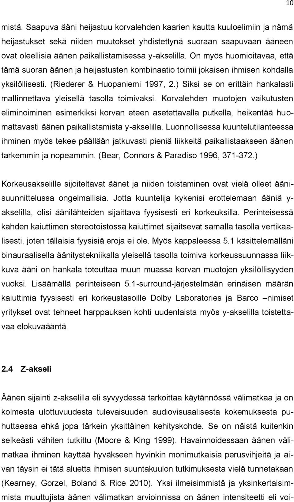 On myös huomioitavaa, että tämä suoran äänen ja heijastusten kombinaatio toimii jokaisen ihmisen kohdalla yksilöllisesti. (Riederer & Huopaniemi 1997, 2.