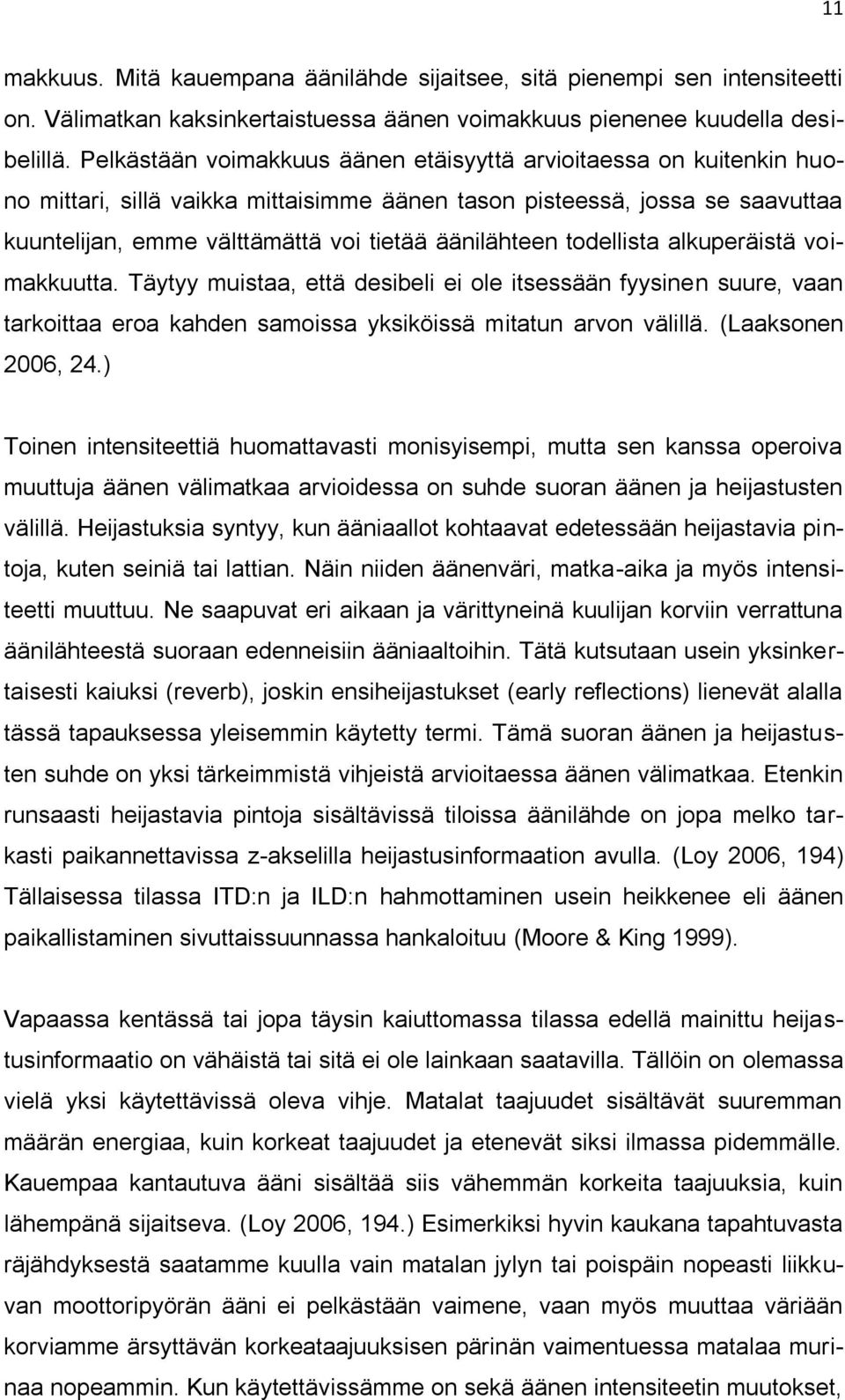 todellista alkuperäistä voimakkuutta. Täytyy muistaa, että desibeli ei ole itsessään fyysinen suure, vaan tarkoittaa eroa kahden samoissa yksiköissä mitatun arvon välillä. (Laaksonen 2006, 24.