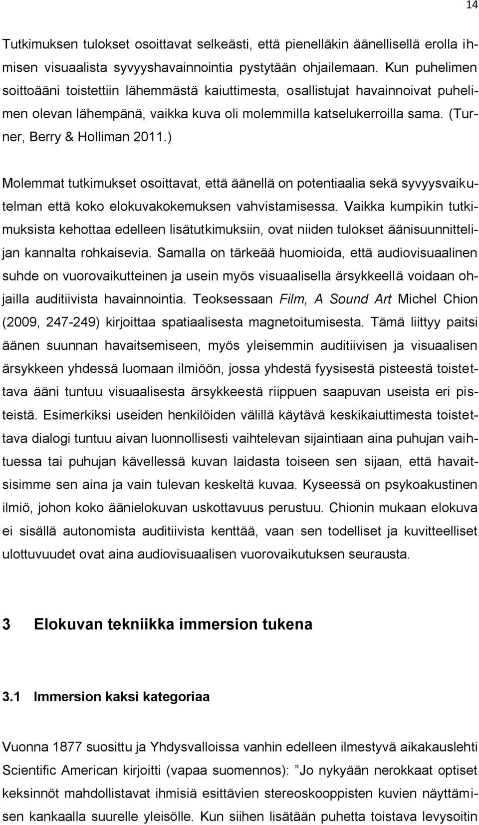 ) Molemmat tutkimukset osoittavat, että äänellä on potentiaalia sekä syvyysvaikutelman että koko elokuvakokemuksen vahvistamisessa.