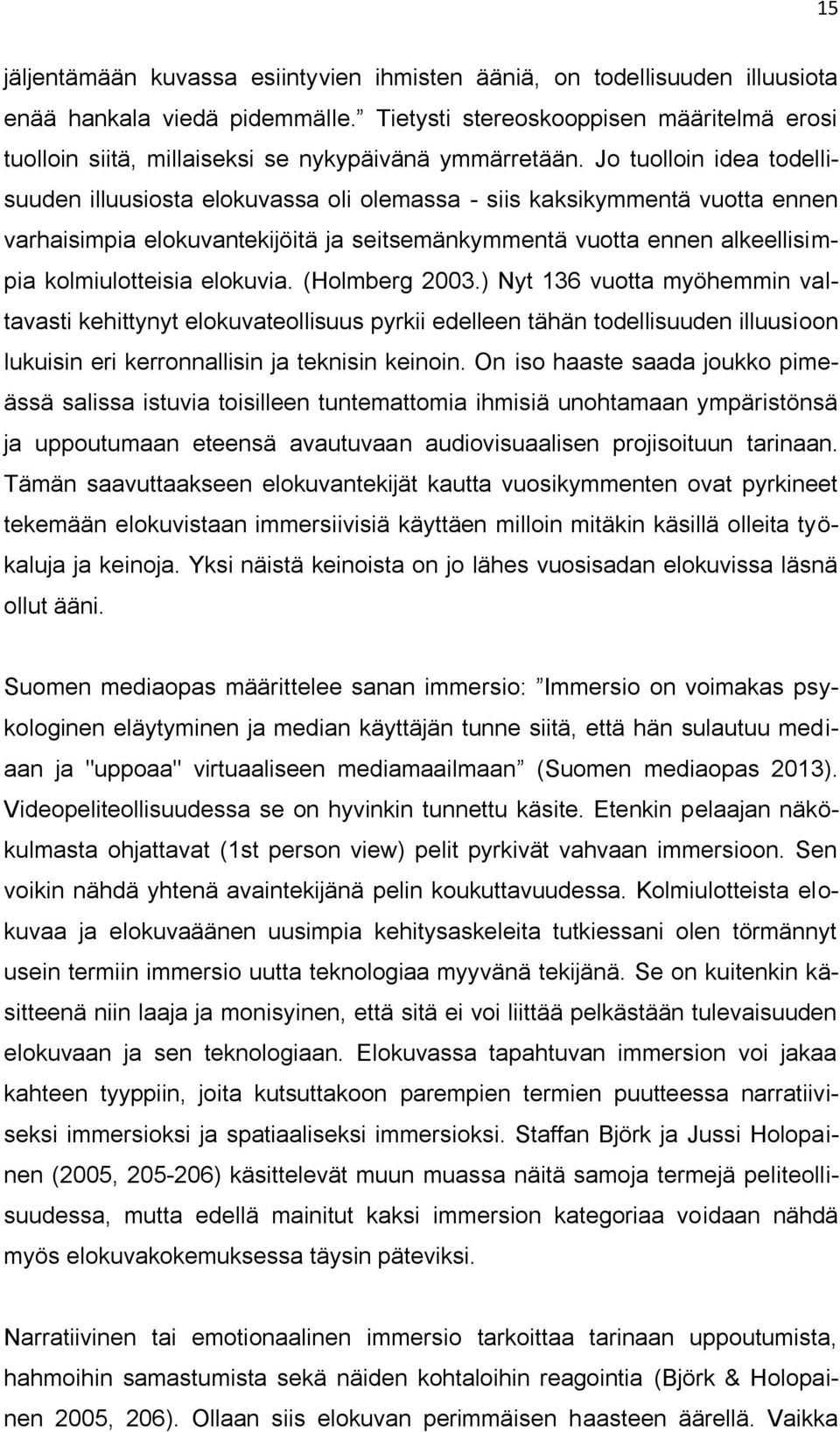 Jo tuolloin idea todellisuuden illuusiosta elokuvassa oli olemassa - siis kaksikymmentä vuotta ennen varhaisimpia elokuvantekijöitä ja seitsemänkymmentä vuotta ennen alkeellisimpia kolmiulotteisia