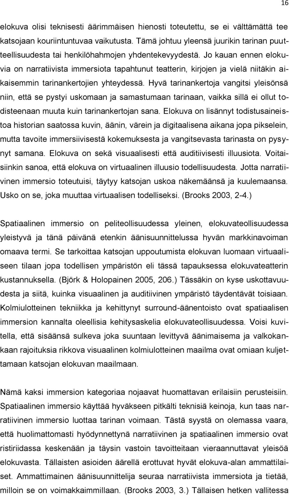 Jo kauan ennen elokuvia on narratiivista immersiota tapahtunut teatterin, kirjojen ja vielä niitäkin aikaisemmin tarinankertojien yhteydessä.