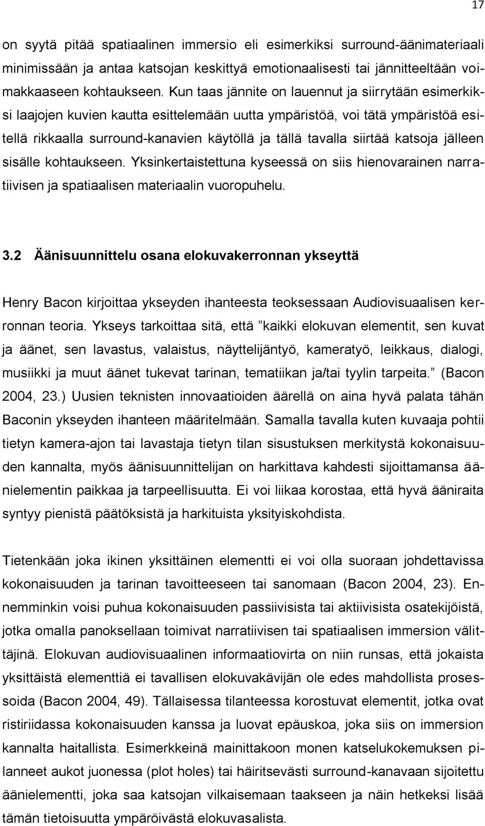 katsoja jälleen sisälle kohtaukseen. Yksinkertaistettuna kyseessä on siis hienovarainen narratiivisen ja spatiaalisen materiaalin vuoropuhelu. 3.