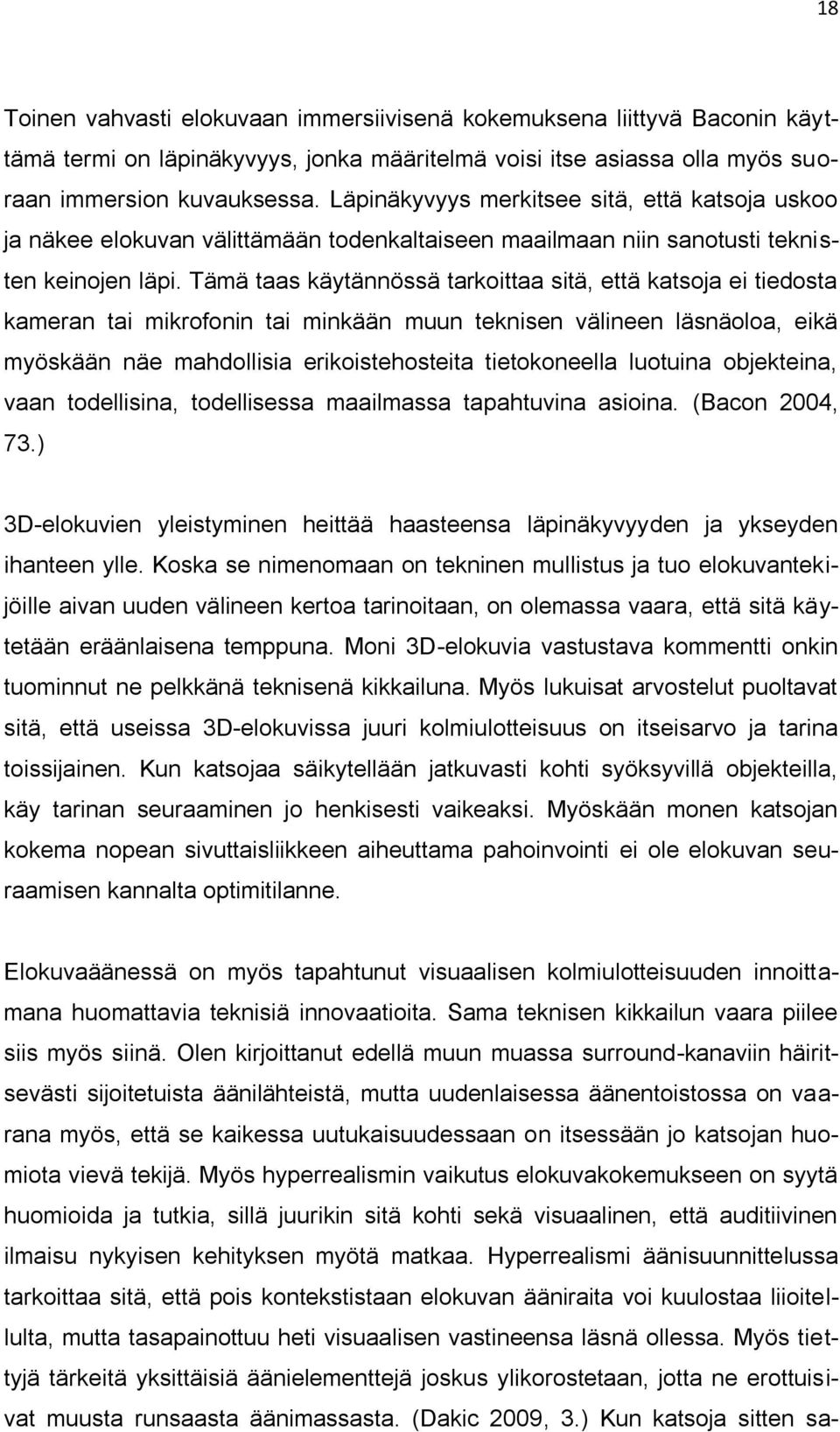 Tämä taas käytännössä tarkoittaa sitä, että katsoja ei tiedosta kameran tai mikrofonin tai minkään muun teknisen välineen läsnäoloa, eikä myöskään näe mahdollisia erikoistehosteita tietokoneella