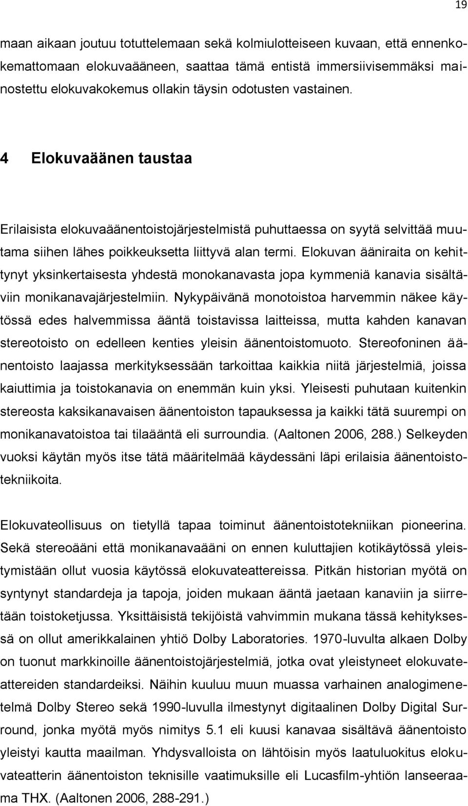 Elokuvan ääniraita on kehittynyt yksinkertaisesta yhdestä monokanavasta jopa kymmeniä kanavia sisältäviin monikanavajärjestelmiin.