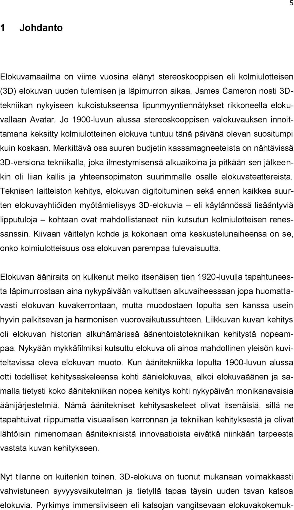 Jo 1900-luvun alussa stereoskooppisen valokuvauksen innoittamana keksitty kolmiulotteinen elokuva tuntuu tänä päivänä olevan suositumpi kuin koskaan.