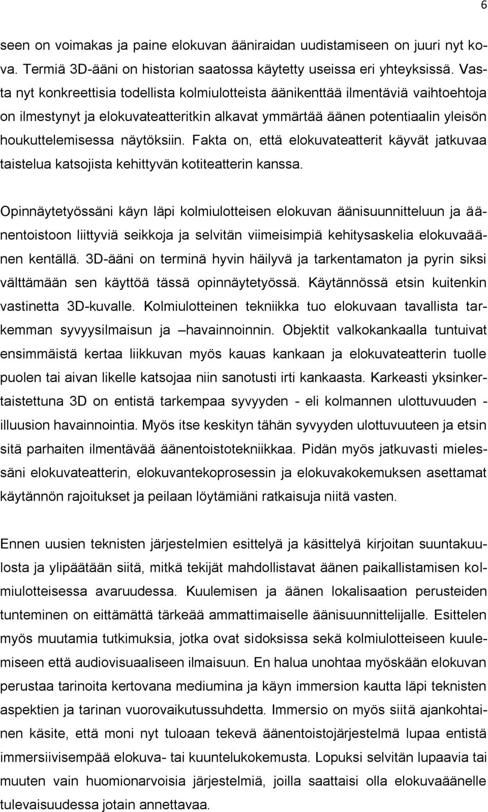Fakta on, että elokuvateatterit käyvät jatkuvaa taistelua katsojista kehittyvän kotiteatterin kanssa.