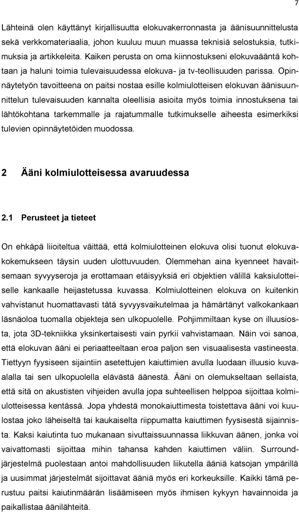 Opinnäytetyön tavoitteena on paitsi nostaa esille kolmiulotteisen elokuvan äänisuunnittelun tulevaisuuden kannalta oleellisia asioita myös toimia innostuksena tai lähtökohtana tarkemmalle ja