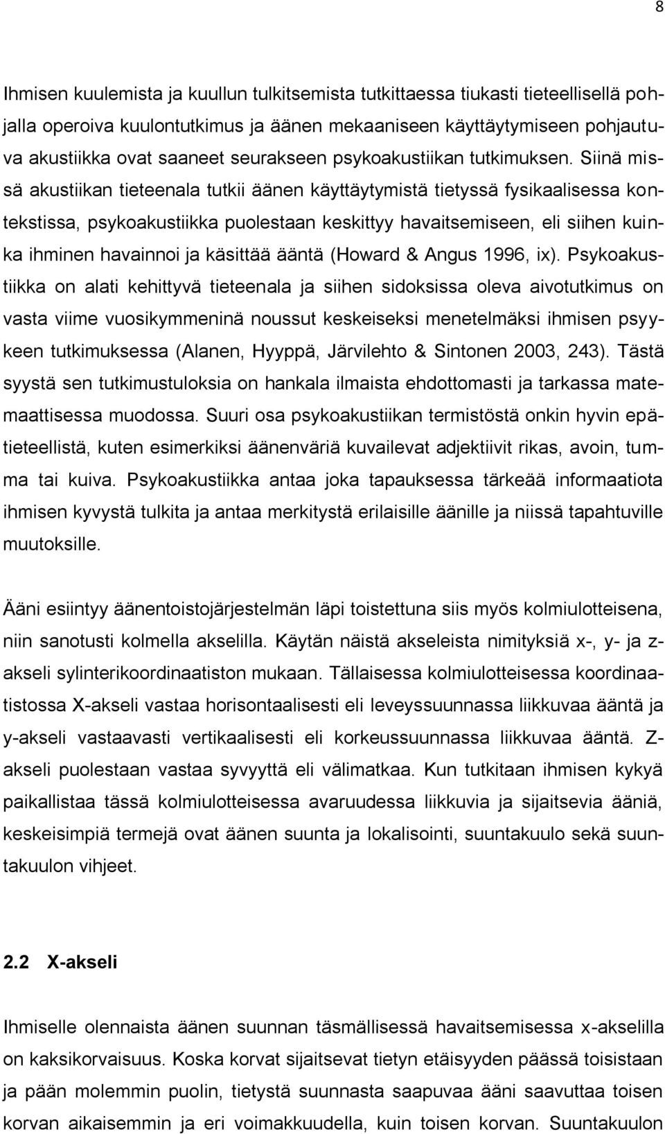 Siinä missä akustiikan tieteenala tutkii äänen käyttäytymistä tietyssä fysikaalisessa kontekstissa, psykoakustiikka puolestaan keskittyy havaitsemiseen, eli siihen kuinka ihminen havainnoi ja