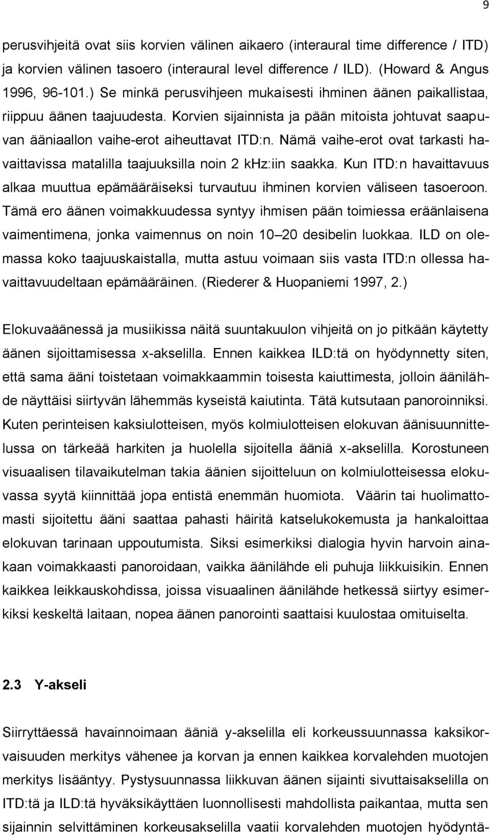 Nämä vaihe-erot ovat tarkasti havaittavissa matalilla taajuuksilla noin 2 khz:iin saakka. Kun ITD:n havaittavuus alkaa muuttua epämääräiseksi turvautuu ihminen korvien väliseen tasoeroon.