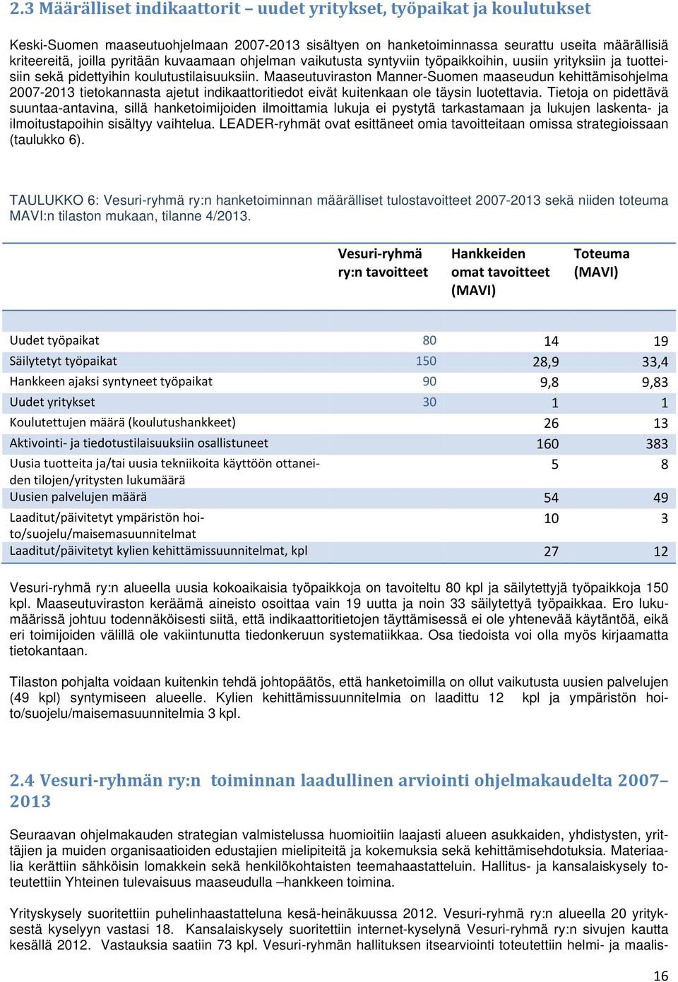 Maaseutuviraston Manner-Suomen maaseudun kehittämisohjelma 2007-2013 tietokannasta ajetut indikaattoritiedot eivät kuitenkaan ole täysin luotettavia.