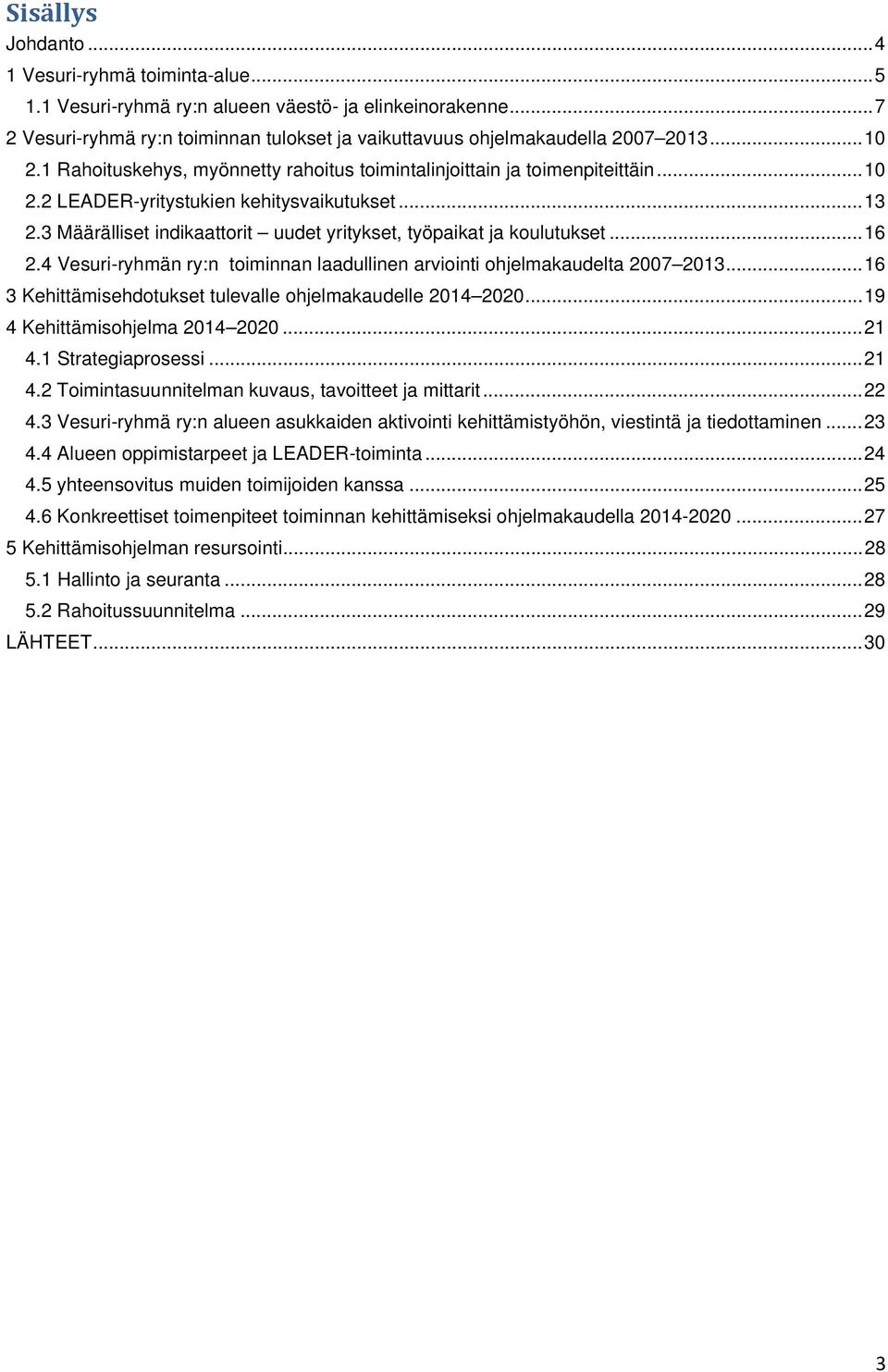 3 Määrälliset indikaattorit uudet yritykset, työpaikat ja koulutukset... 16 2.4 Vesuri-ryhmän ry:n toiminnan laadullinen arviointi ohjelmakaudelta 2007 2013.