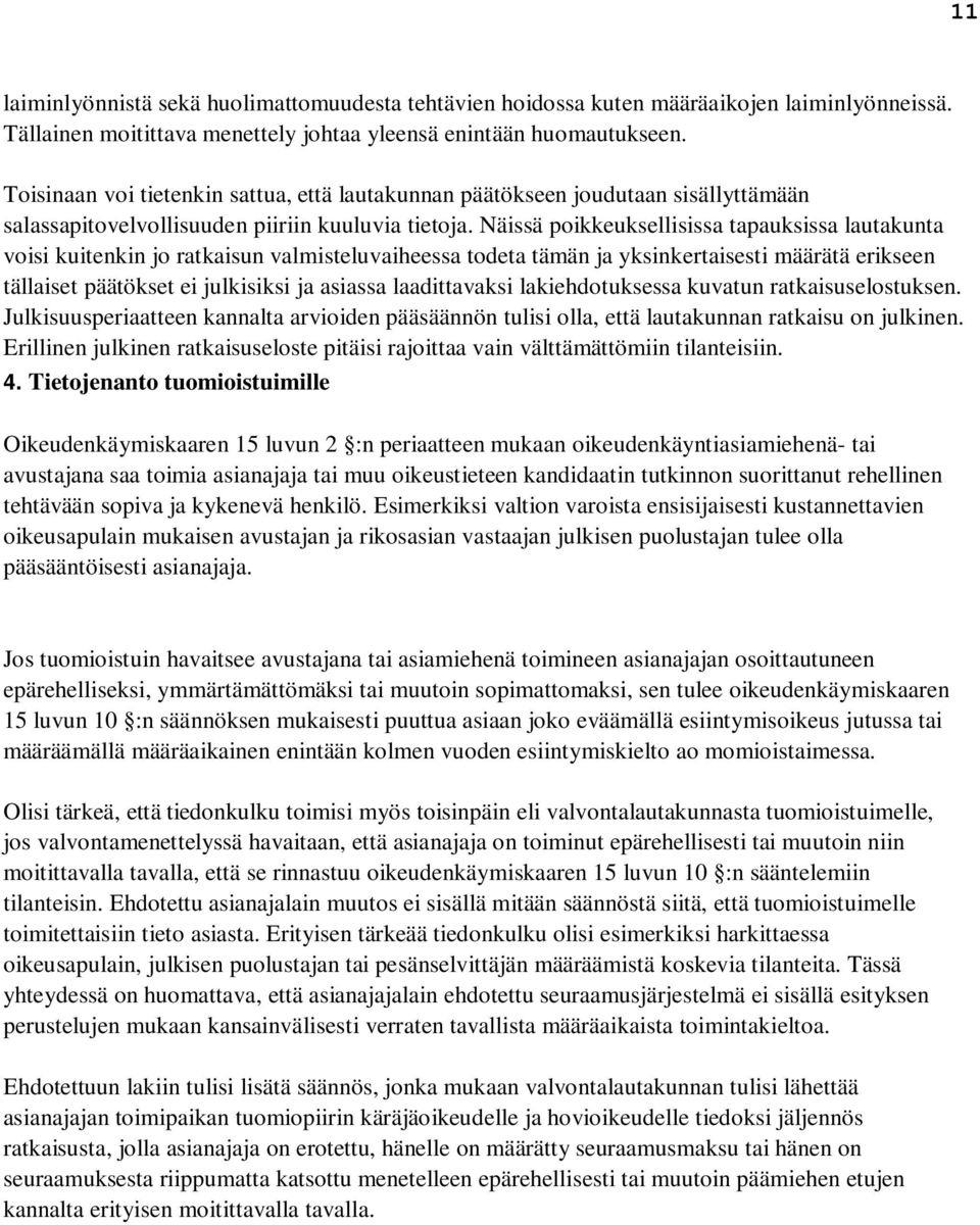 Näissä poikkeuksellisissa tapauksissa lautakunta voisi kuitenkin jo ratkaisun valmisteluvaiheessa todeta tämän ja yksinkertaisesti määrätä erikseen tällaiset päätökset ei julkisiksi ja asiassa