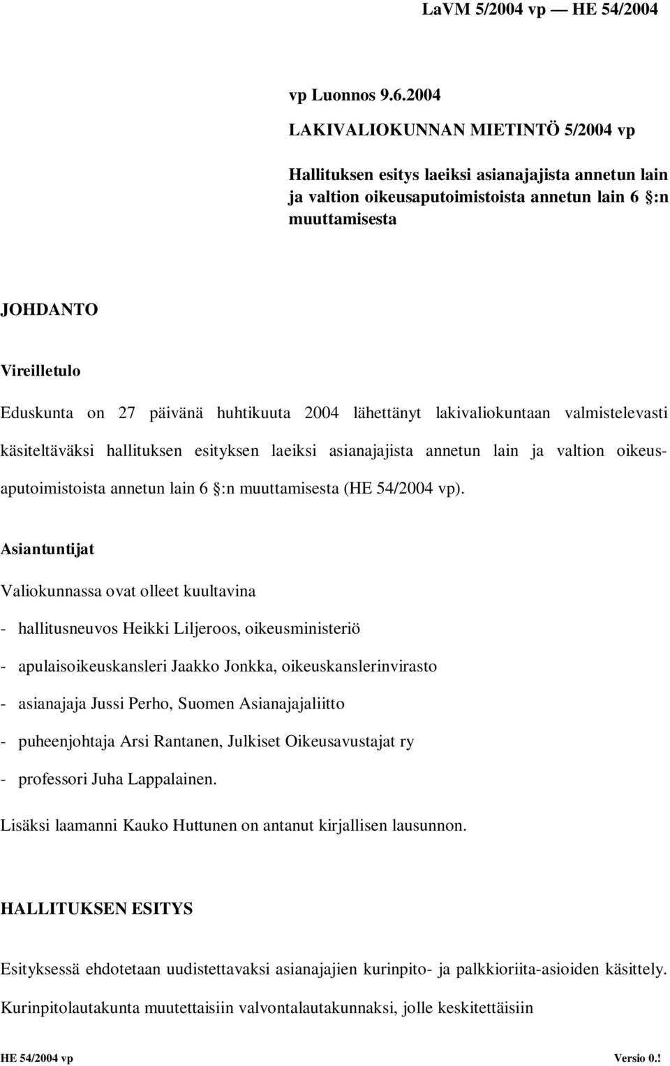 päivänä huhtikuuta 2004 lähettänyt lakivaliokuntaan valmistelevasti käsiteltäväksi hallituksen esityksen laeiksi asianajajista annetun lain ja valtion oikeusaputoimistoista annetun lain 6 :n