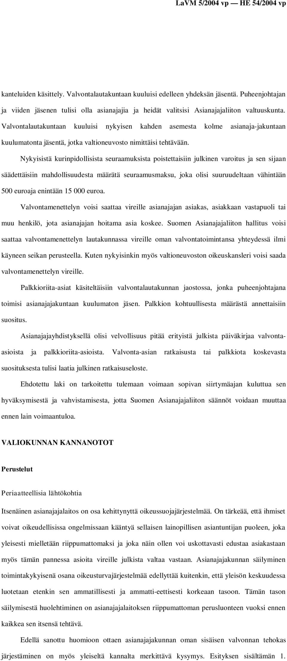 Valvontalautakuntaan kuuluisi nykyisen kahden asemesta kolme asianaja-jakuntaan kuulumatonta jäsentä, jotka valtioneuvosto nimittäisi tehtävään.