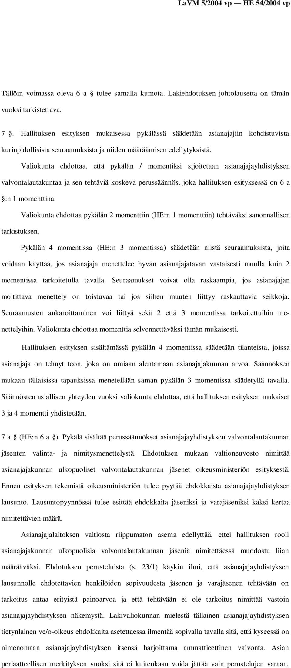 Valiokunta ehdottaa, että pykälän / momentiksi sijoitetaan asianajajayhdistyksen valvontalautakuntaa ja sen tehtäviä koskeva perussäännös, joka hallituksen esityksessä on 6 a :n 1 momenttina.