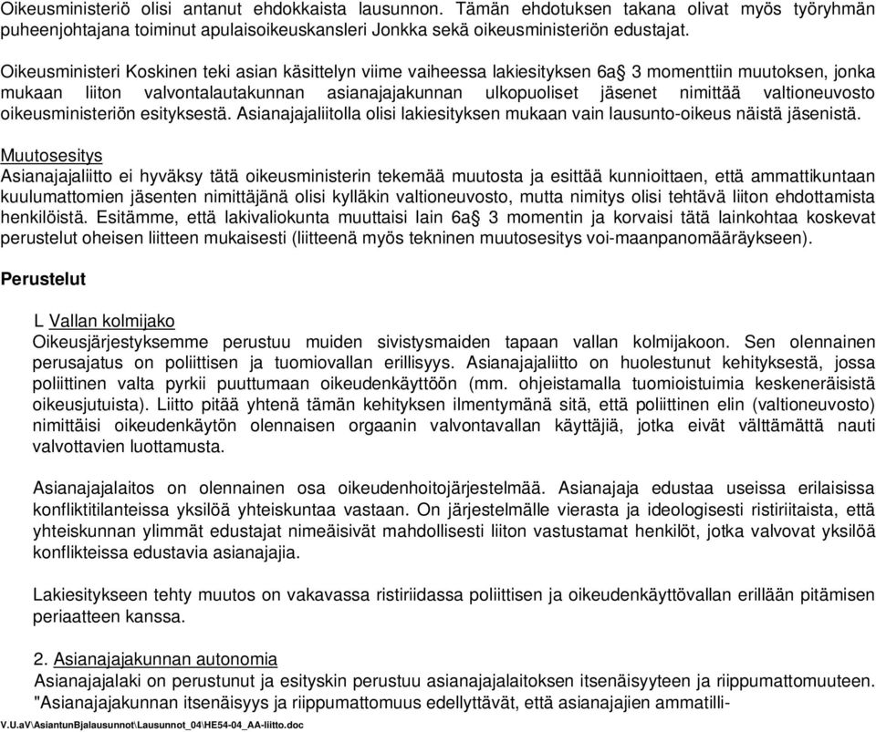 valtioneuvosto oikeusministeriön esityksestä. Asianajajaliitolla olisi lakiesityksen mukaan vain lausunto-oikeus näistä jäsenistä.