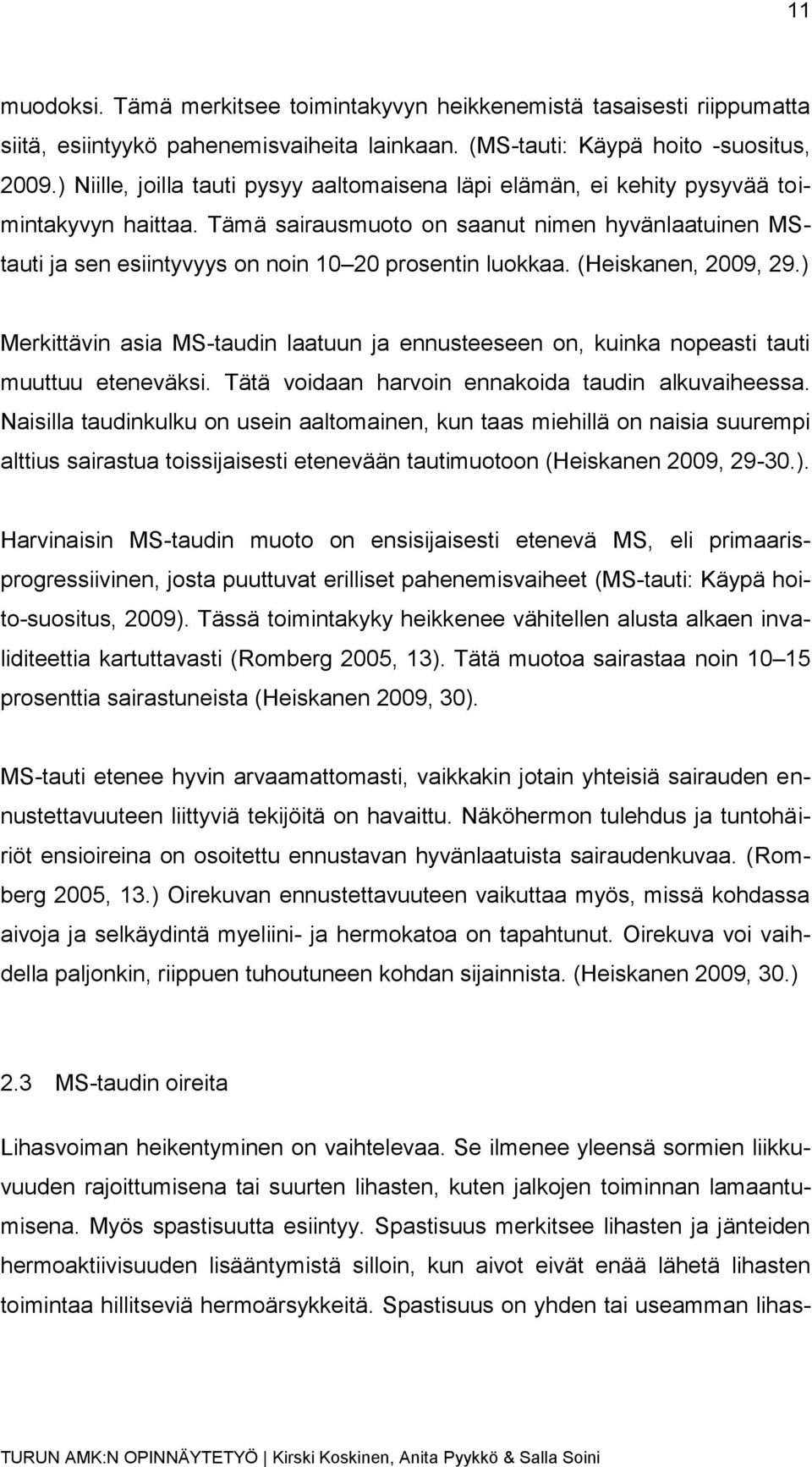 Tämä sairausmuoto on saanut nimen hyvänlaatuinen MStauti ja sen esiintyvyys on noin 10 20 prosentin luokkaa. (Heiskanen, 2009, 29.