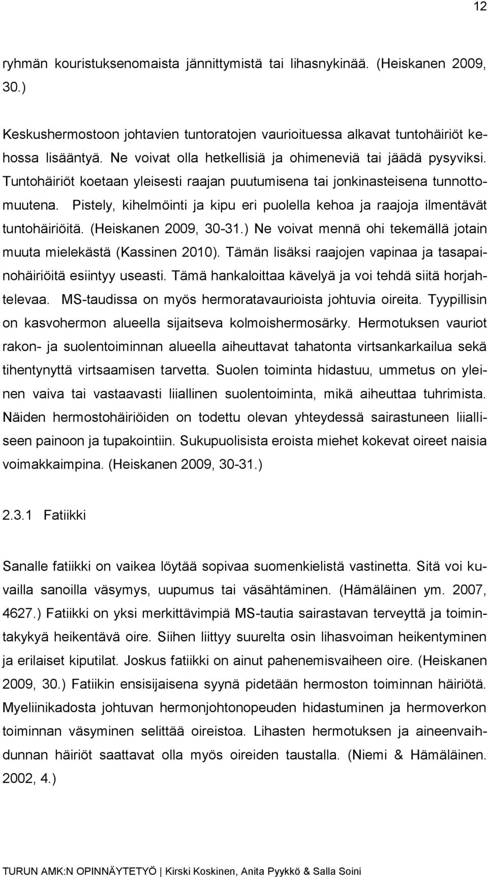 Pistely, kihelmöinti ja kipu eri puolella kehoa ja raajoja ilmentävät tuntohäiriöitä. (Heiskanen 2009, 30-31.) Ne voivat mennä ohi tekemällä jotain muuta mielekästä (Kassinen 2010).