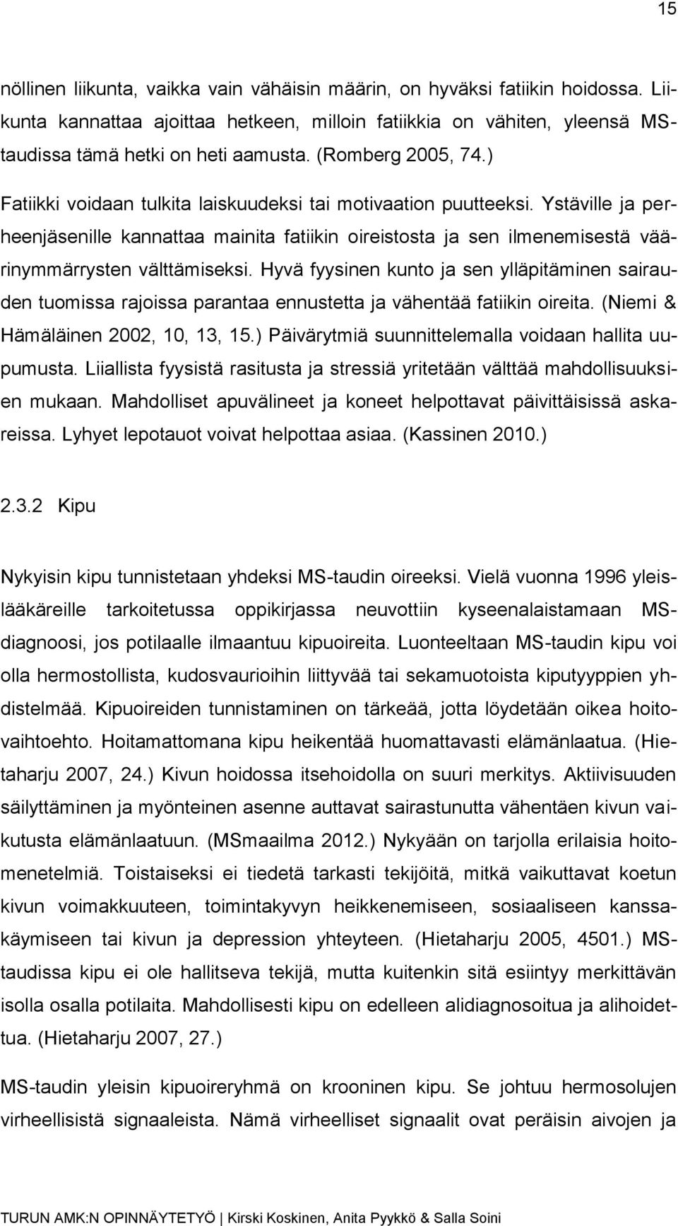 Ystäville ja perheenjäsenille kannattaa mainita fatiikin oireistosta ja sen ilmenemisestä väärinymmärrysten välttämiseksi.