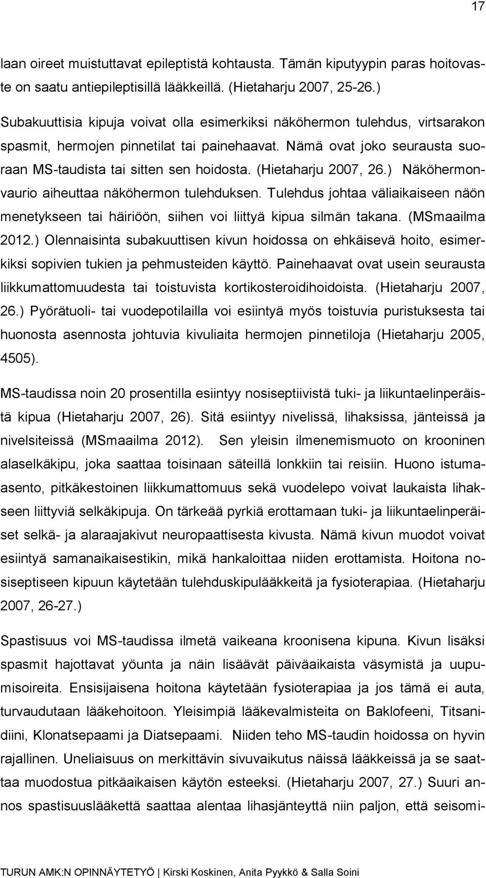 (Hietaharju 2007, 26.) Näköhermonvaurio aiheuttaa näköhermon tulehduksen. Tulehdus johtaa väliaikaiseen näön menetykseen tai häiriöön, siihen voi liittyä kipua silmän takana. (MSmaailma 2012.