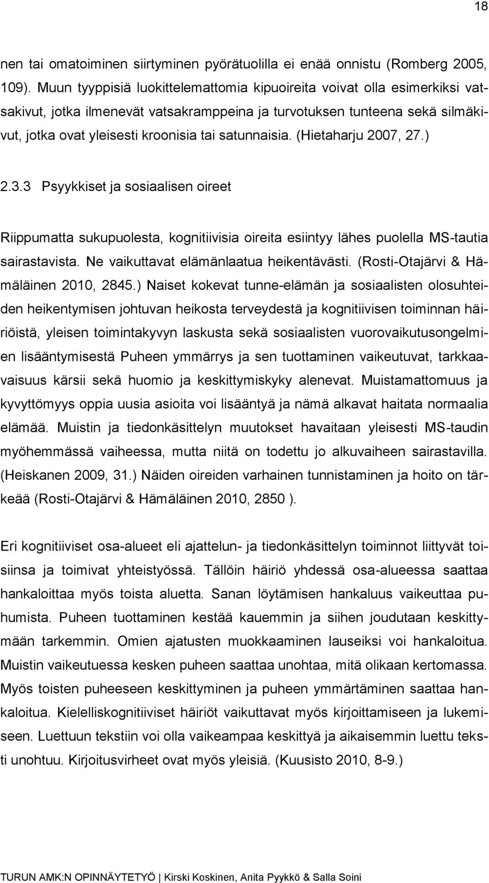 satunnaisia. (Hietaharju 2007, 27.) 2.3.3 Psyykkiset ja sosiaalisen oireet Riippumatta sukupuolesta, kognitiivisia oireita esiintyy lähes puolella MS-tautia sairastavista.