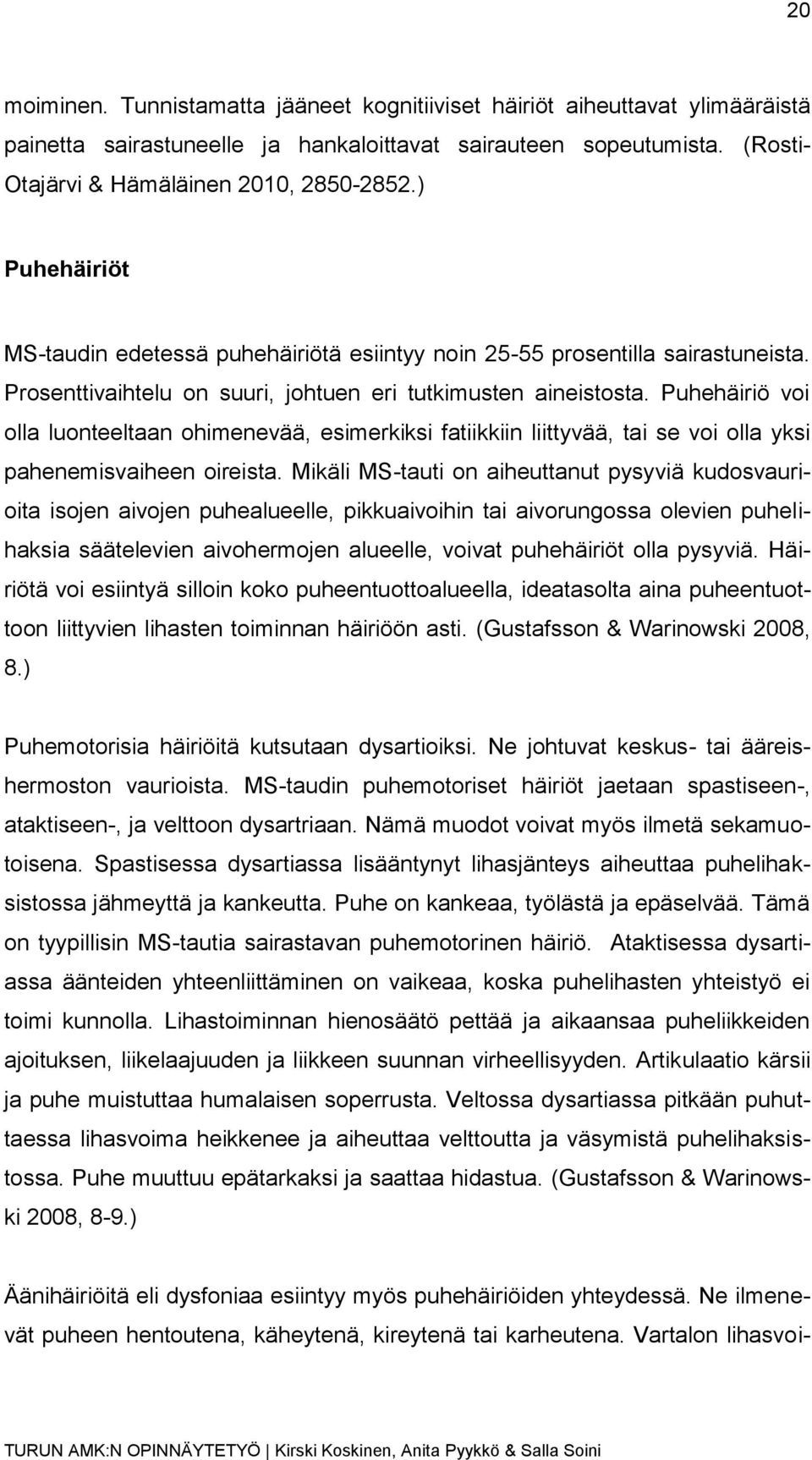Puhehäiriö voi olla luonteeltaan ohimenevää, esimerkiksi fatiikkiin liittyvää, tai se voi olla yksi pahenemisvaiheen oireista.