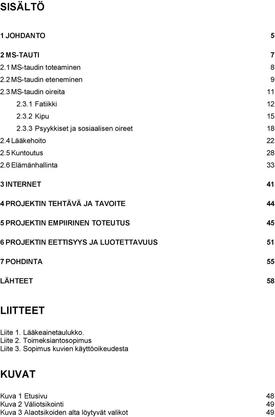 6 Elämänhallinta 33 3 INTERNET 41 4 PROJEKTIN TEHTÄVÄ JA TAVOITE 44 5 PROJEKTIN EMPIIRINEN TOTEUTUS 45 6 PROJEKTIN EETTISYYS JA LUOTETTAVUUS 51 7