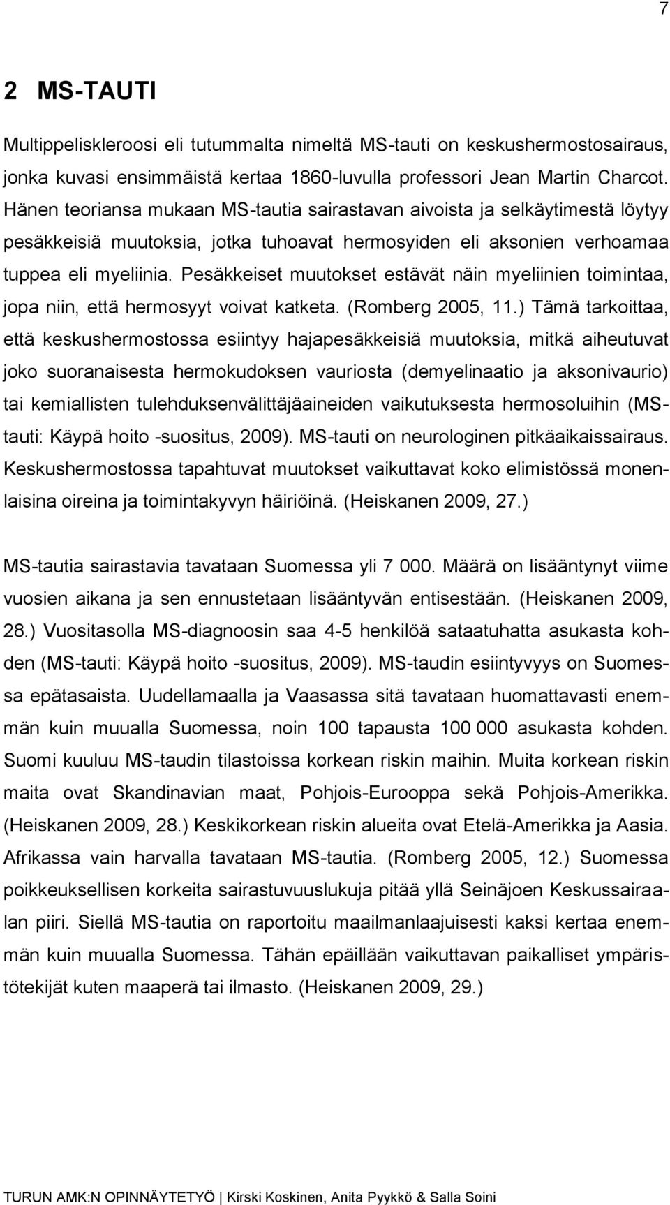 Pesäkkeiset muutokset estävät näin myeliinien toimintaa, jopa niin, että hermosyyt voivat katketa. (Romberg 2005, 11.