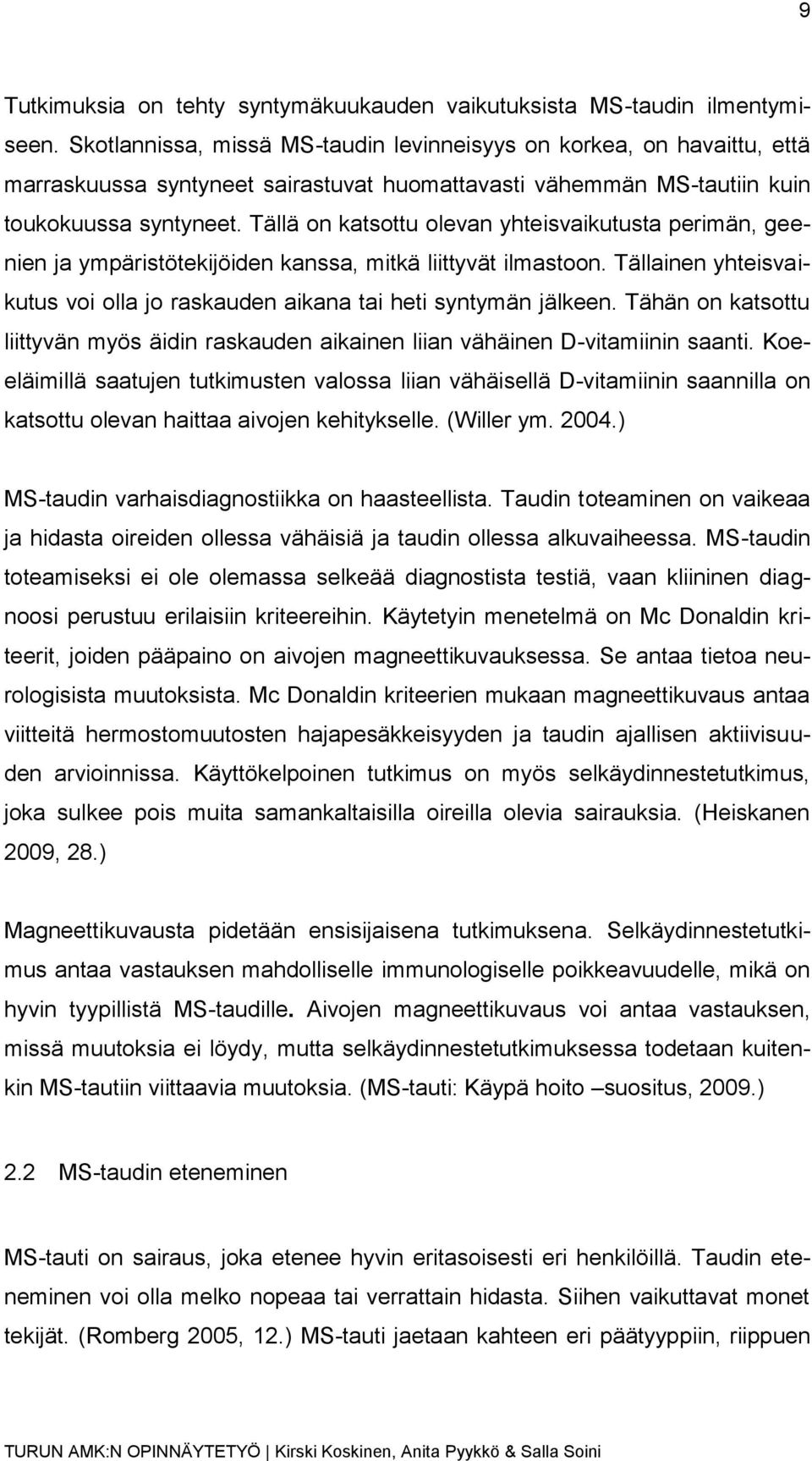 Tällä on katsottu olevan yhteisvaikutusta perimän, geenien ja ympäristötekijöiden kanssa, mitkä liittyvät ilmastoon. Tällainen yhteisvaikutus voi olla jo raskauden aikana tai heti syntymän jälkeen.