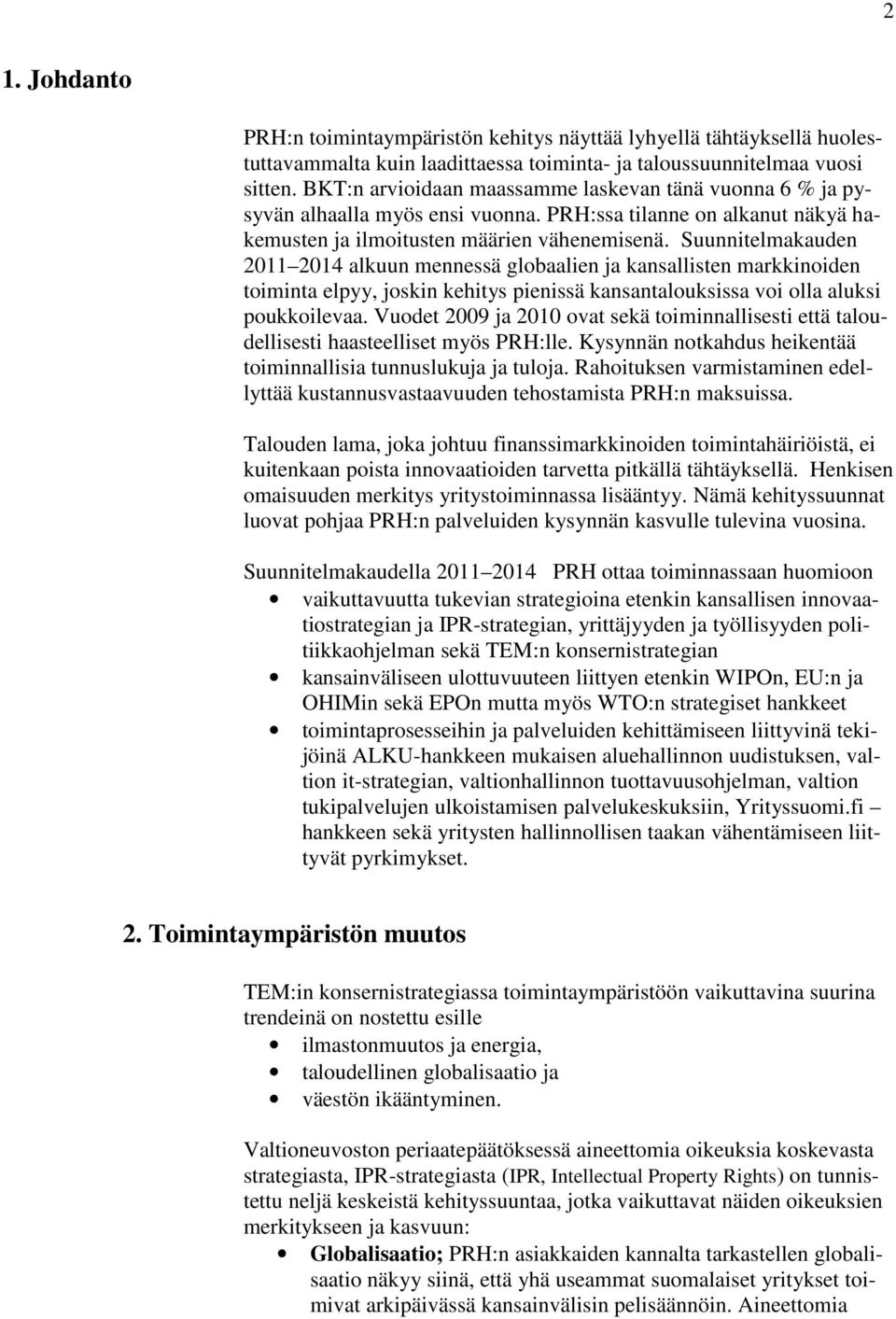 Suunnitelmakauden 2011 2014 alkuun mennessä globaalien ja kansallisten markkinoiden toiminta elpyy, joskin kehitys pienissä kansantalouksissa voi olla aluksi poukkoilevaa.