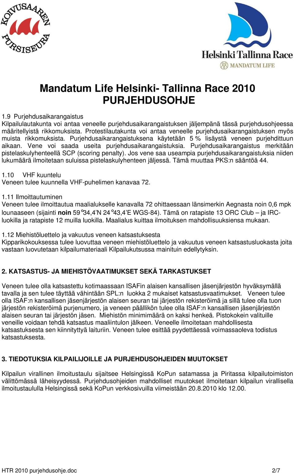 Vene voi saada useita purjehdusaikarangaistuksia. Purjehdusaikarangaistus merkitään pistelaskulyhenteellä SCP (scoring penalty).