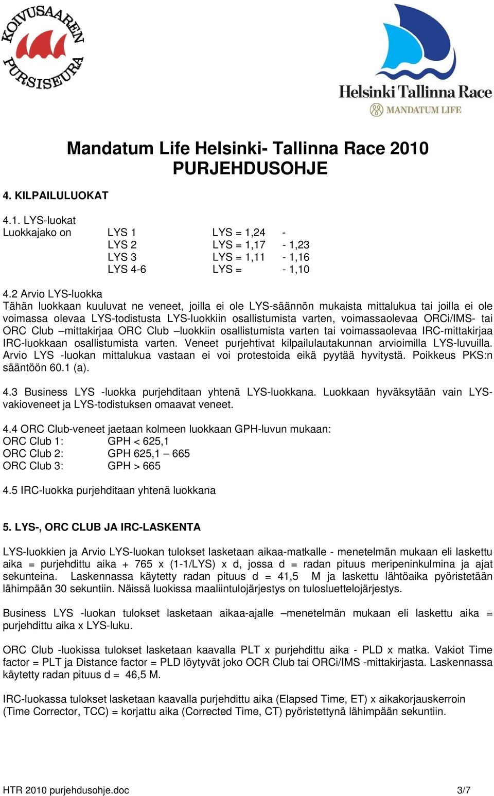 ORCi/IMS- tai ORC Club mittakirjaa ORC Club luokkiin osallistumista varten tai voimassaolevaa IRC-mittakirjaa IRC-luokkaan osallistumista varten.