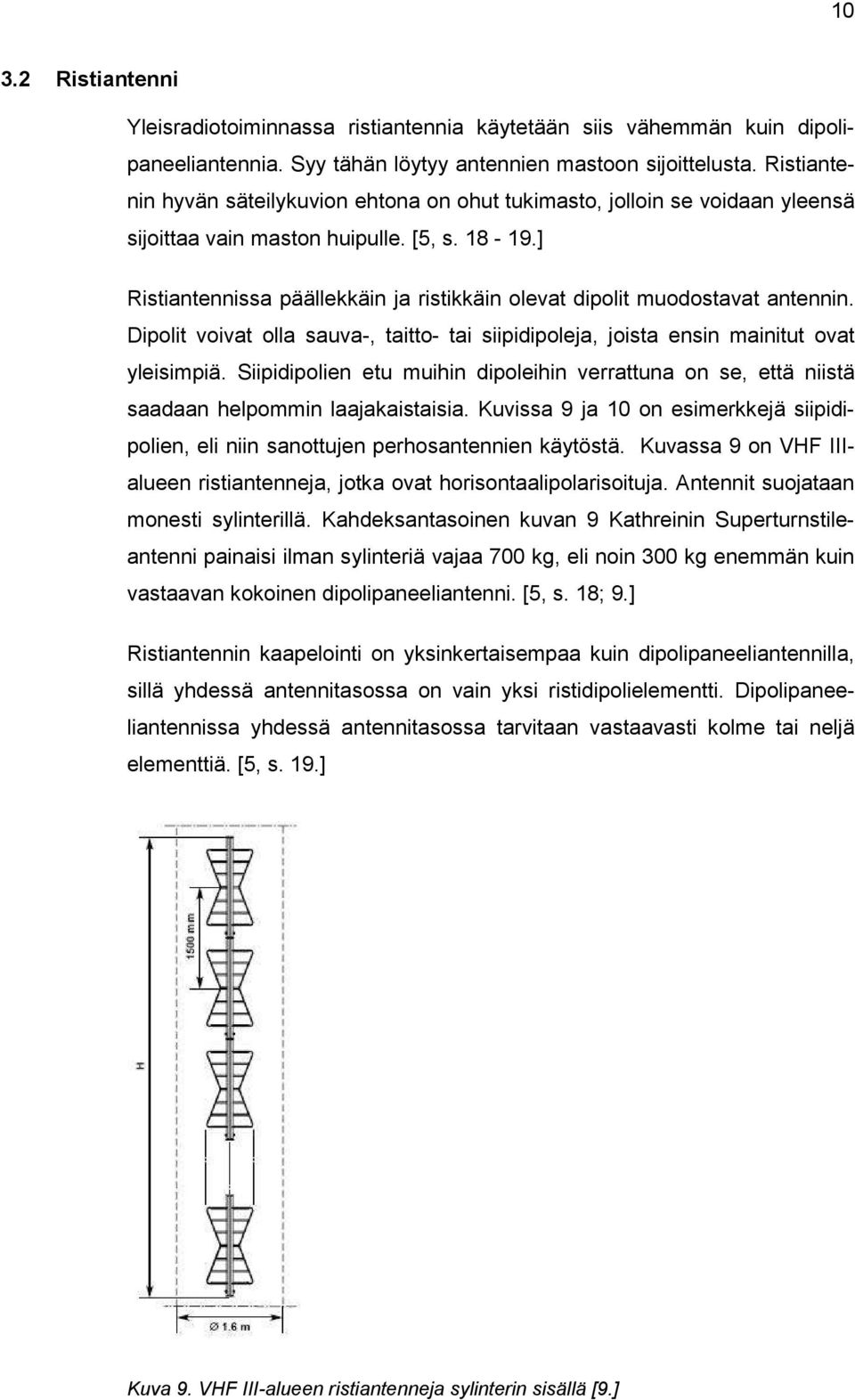 ] Ristiantennissa päällekkäin ja ristikkäin olevat dipolit muodostavat antennin. Dipolit voivat olla sauva-, taitto- tai siipidipoleja, joista ensin mainitut ovat yleisimpiä.