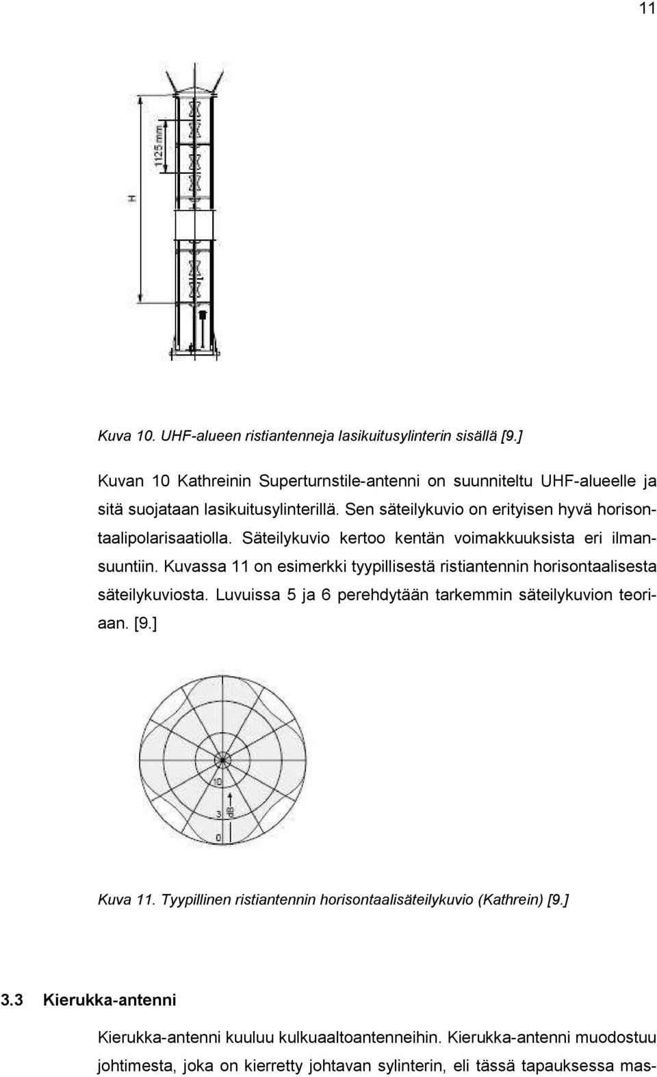 Säteilykuvio kertoo kentän voimakkuuksista eri ilmansuuntiin. Kuvassa 11 on esimerkki tyypillisestä ristiantennin horisontaalisesta säteilykuviosta.