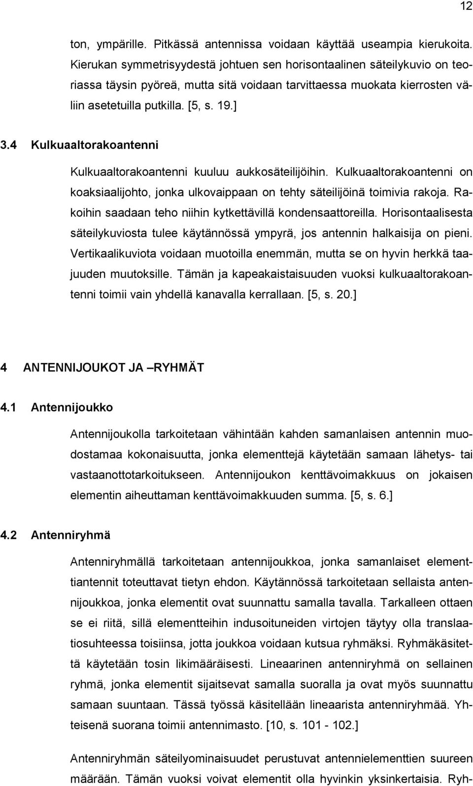 4 Kulkuaaltorakoantenni Kulkuaaltorakoantenni kuuluu aukkosäteilijöihin. Kulkuaaltorakoantenni on koaksiaalijohto, jonka ulkovaippaan on tehty säteilijöinä toimivia rakoja.