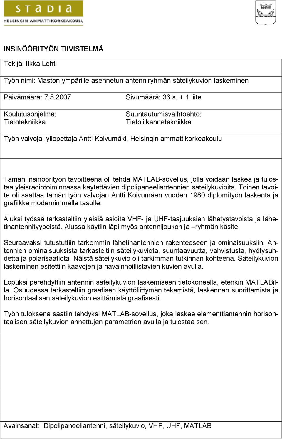 voidaan laskea ja tulostaa yleisradiotoiminnassa käytettävien dipolipaneeliantennien säteilykuvioita.