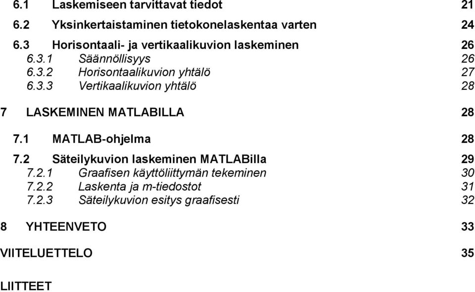 1 MATLAB-ohjelma 28 7.2 Säteilykuvion laskeminen MATLABilla 29 7.2.1 Graafisen käyttöliittymän tekeminen 30 7.2.2 Laskenta ja m-tiedostot 31 7.