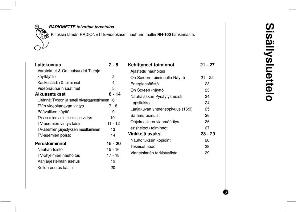 Päävalkon käyttö 9 TV-asemen automaattnen vrtys 10 TV-asemen vrtys käsn 11-12 TV-asemen järjestyksen muuttamnen 13 TV-asemen posto 14 Perustomnnot 15-20 Nauhan tosto 15-16 TV-ohjelmen nauhotus 17-18