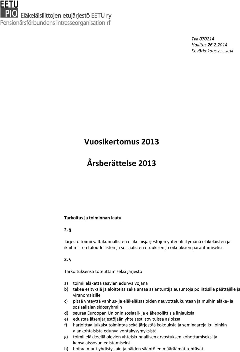 Tarkoituksensa toteuttamiseksi järjestö a) toimii eläkettä saavien edunvalvojana b) tekee esityksiä ja aloitteita sekä antaa asiantuntijalausuntoja poliittisille päättäjille ja viranomaisille c)