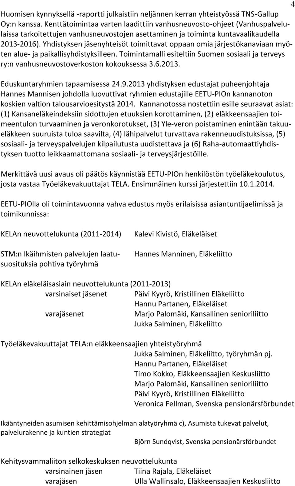 Yhdistyksen jäsenyhteisöt toimittavat oppaan omia järjestökanaviaan myöten alue- ja paikallisyhdistyksilleen.