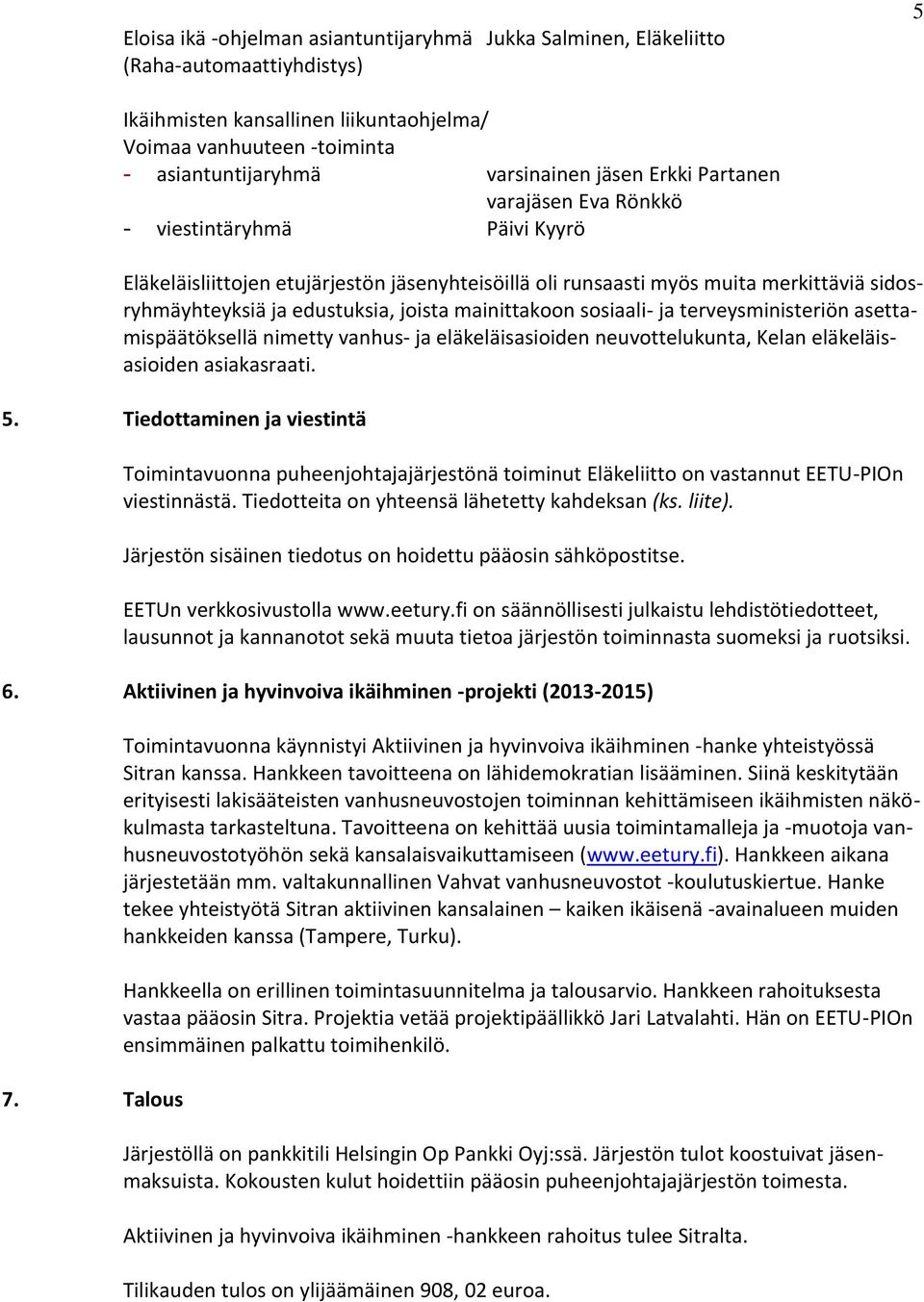 mainittakoon sosiaali- ja terveysministeriön asettamispäätöksellä nimetty vanhus- ja eläkeläisasioiden neuvottelukunta, Kelan eläkeläisasioiden asiakasraati. 5.