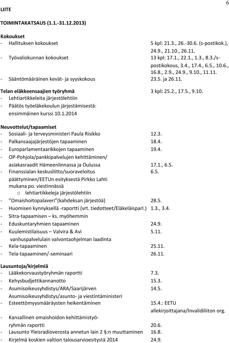 1.2014 Neuvottelut/tapaamiset - Sosiaali- ja terveysministeri Paula Risikko 12.3. - Palkansaajajärjestöjen tapaaminen 18.4. - Europarlamentaarikkojen tapaaminen 19.4. - OP-Pohjola/pankkipalvelujen kehittäminen/ asiakasraadit Hämeenlinnassa ja Oulussa 17.