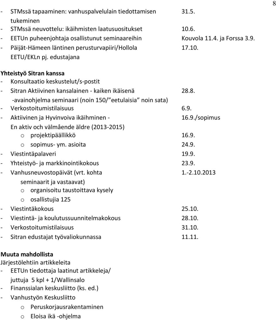 8. -avainohjelma seminaari (noin 150/ eetulaisia noin sata) - Verkostoitumistilaisuus 6.9. - Aktiivinen ja Hyvinvoiva ikäihminen - 16.9./sopimus En aktiv och välmående äldre (2013-2015) o projektipäällikkö 16.