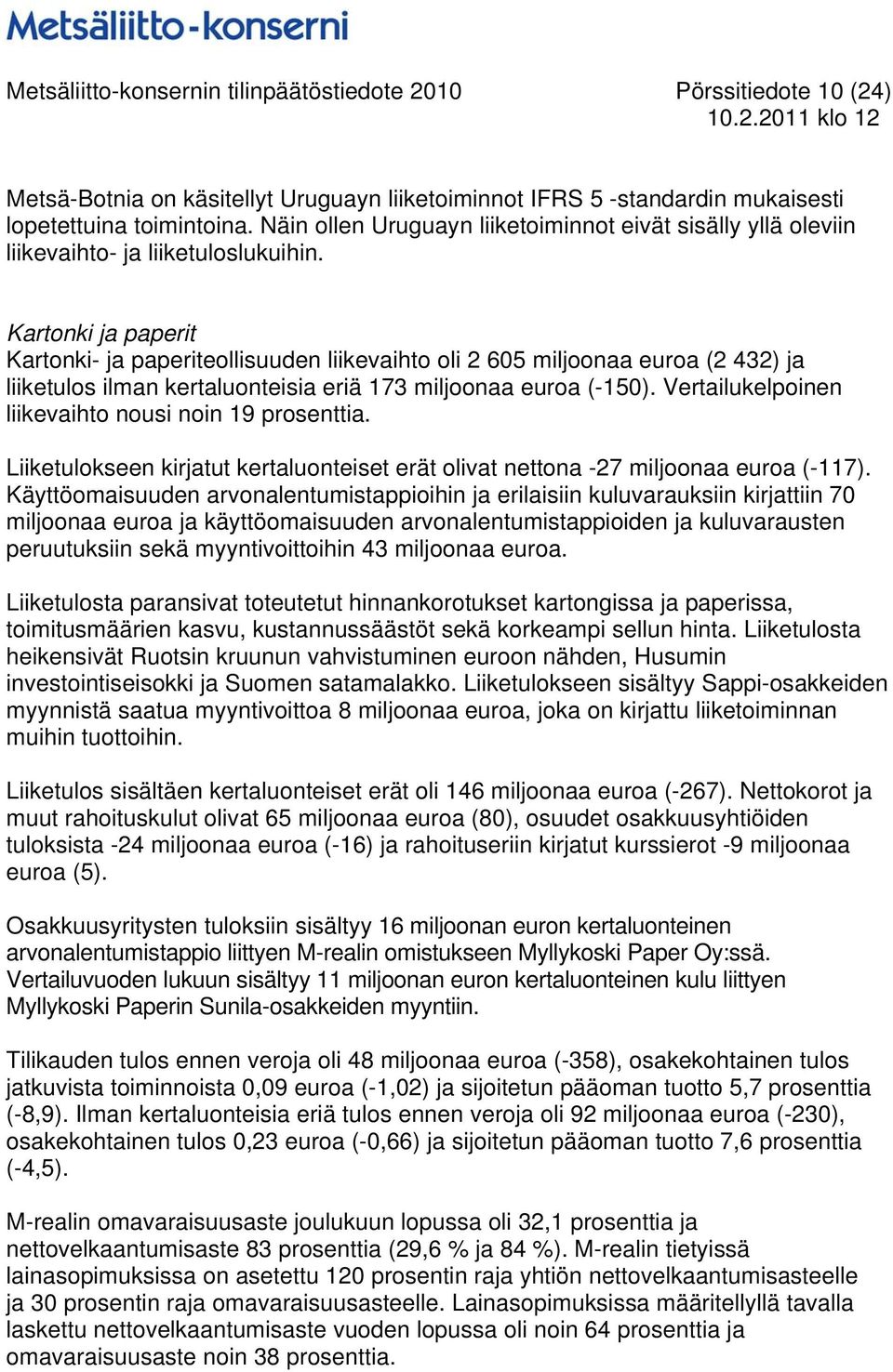 Kartonki ja paperit Kartonki- ja paperiteollisuuden liikevaihto oli 2 605 miljoonaa euroa (2 432) ja liiketulos ilman kertaluonteisia eriä 173 miljoonaa euroa (-150).