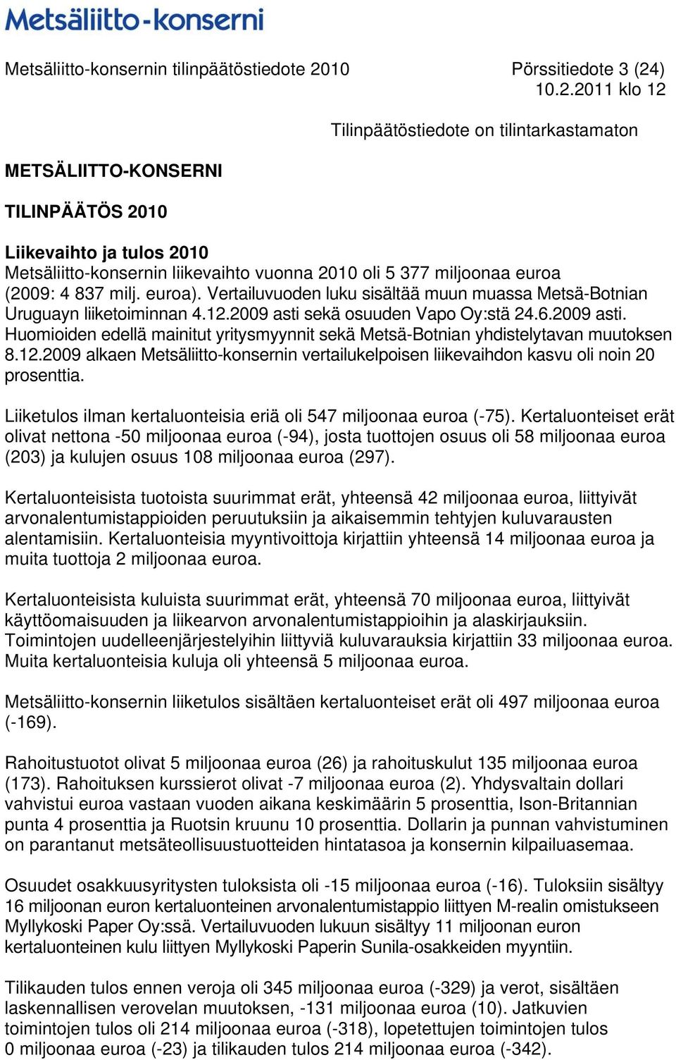 sekä osuuden Vapo Oy:stä 24.6. asti. Huomioiden edellä mainitut yritysmyynnit sekä Metsä-Botnian yhdistelytavan muutoksen 8.12.