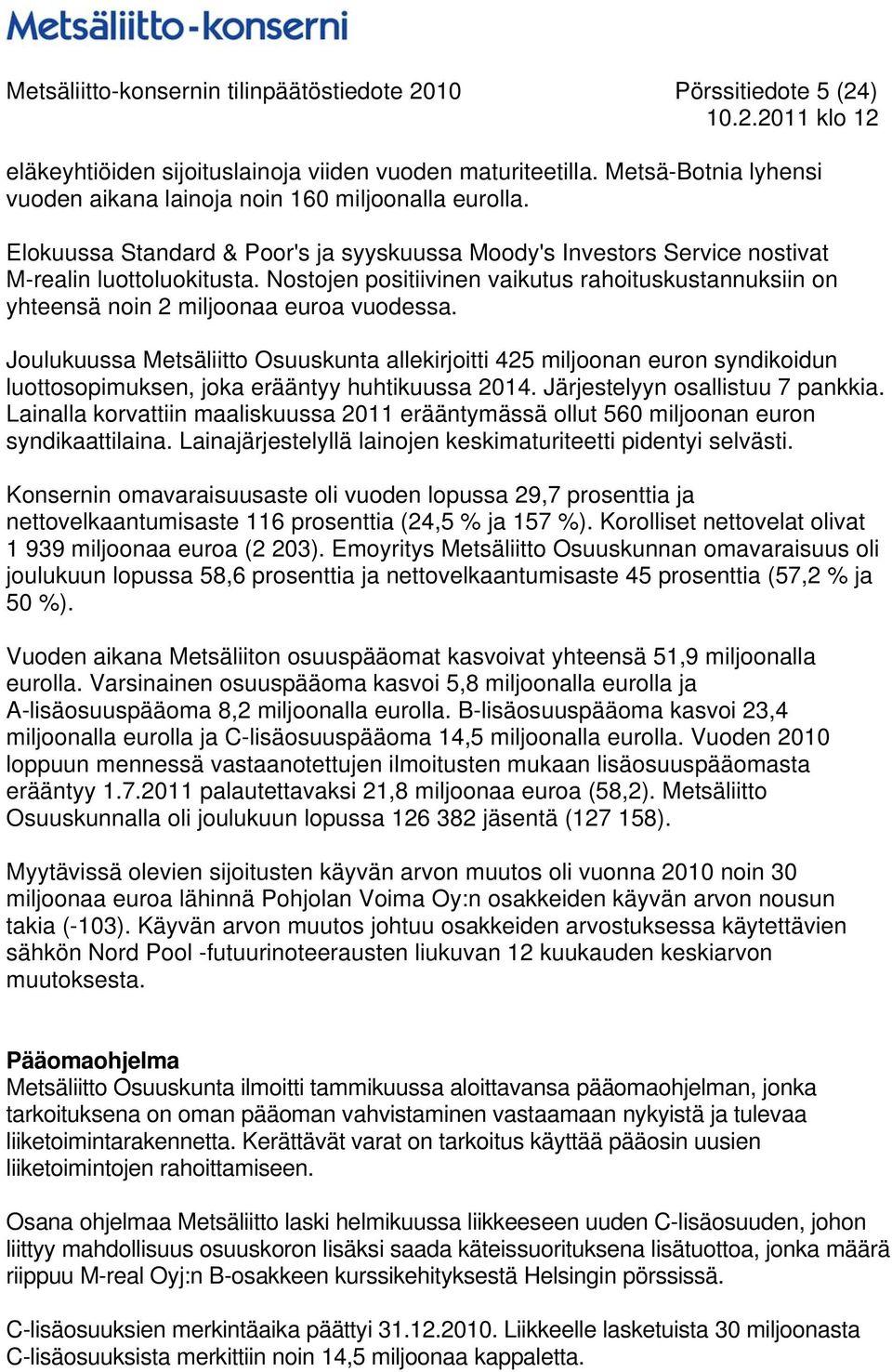 Nostojen positiivinen vaikutus rahoituskustannuksiin on yhteensä noin 2 miljoonaa euroa vuodessa.