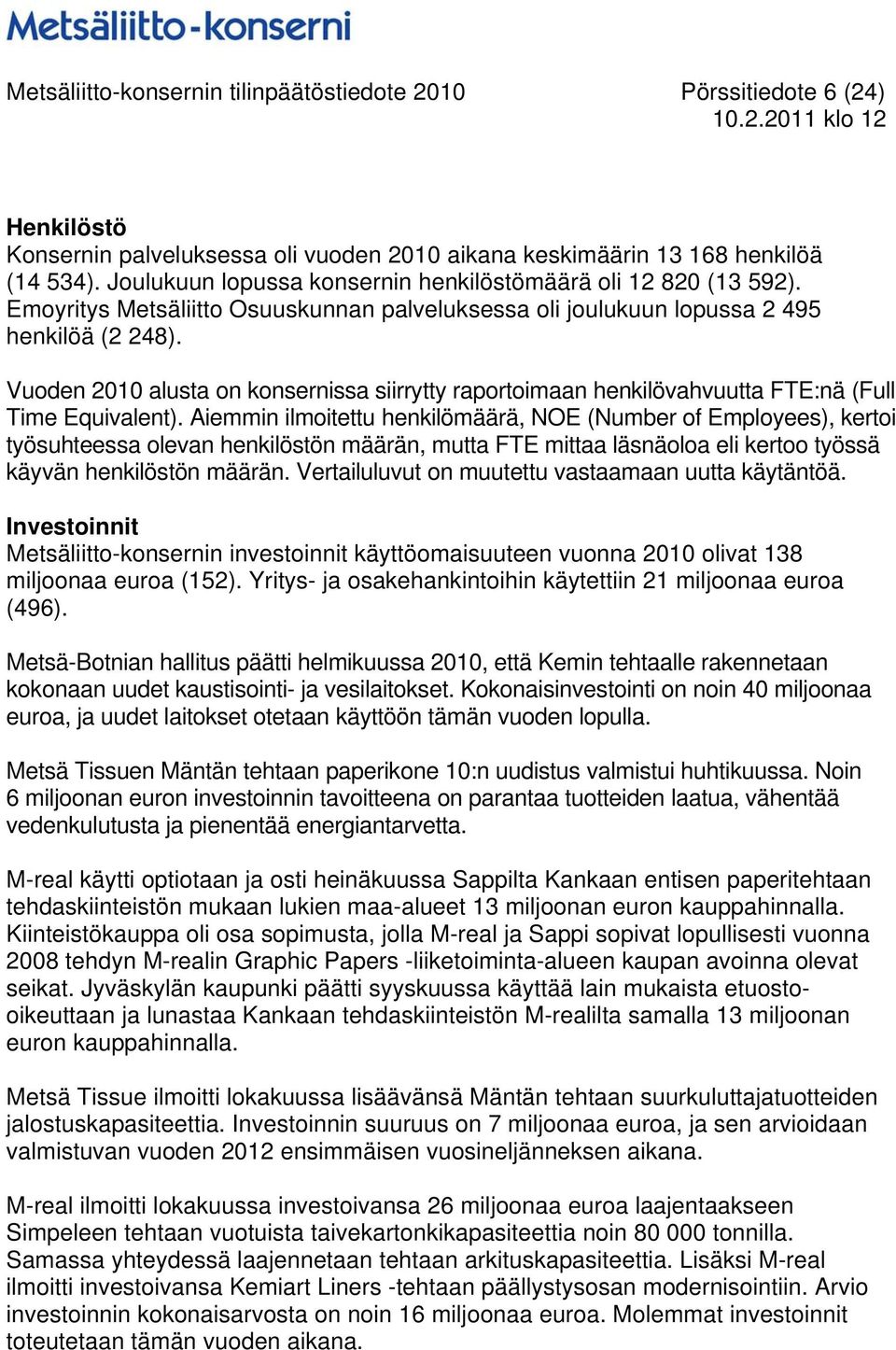 Vuoden alusta on konsernissa siirrytty raportoimaan henkilövahvuutta FTE:nä (Full Time Equivalent).